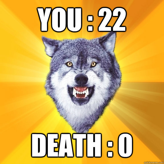 You : 22 Death : 0  Courage Wolf