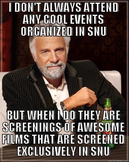 I DON'T ALWAYS ATTEND ANY COOL EVENTS ORGANIZED IN SNU BUT WHEN I DO THEY ARE SCREENINGS OF AWESOME FILMS THAT ARE SCREENED EXCLUSIVELY IN SNU The Most Interesting Man In The World