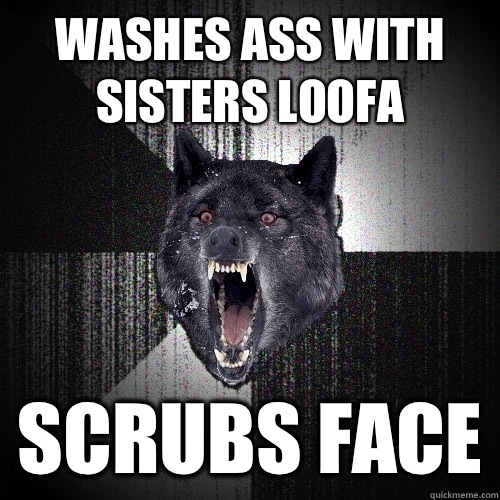 Washes ass with sisters loofa Scrubs face   Insanity Wolf