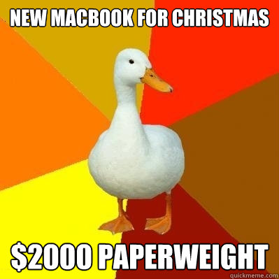 new macbook for christmas $2000 paperweight  Tech Impaired Duck