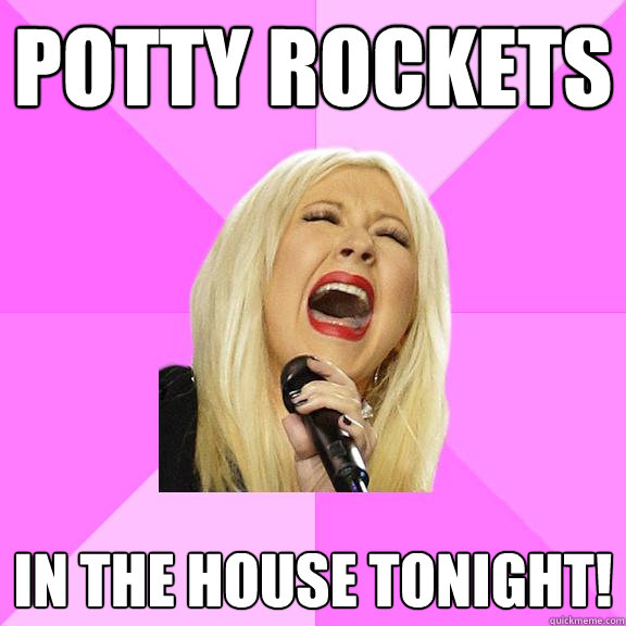 Potty rockets In the house tonight!  Wrong Lyrics Christina