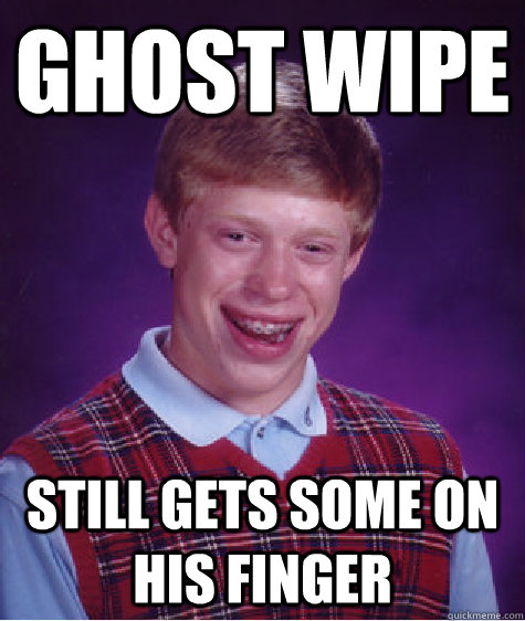 Ghost wipe Still gets some on his finger  Bad Luck Brian