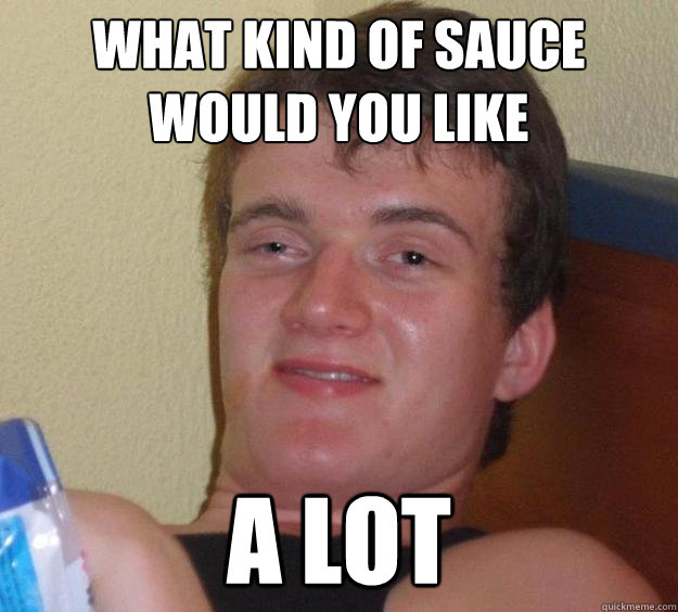 What kind of sauce would you like A lot  10 Guy