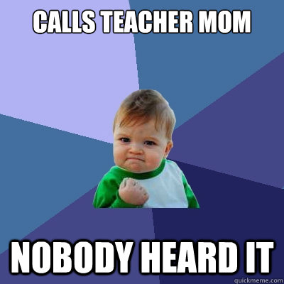 Calls teacher mom nobody heard it  Success Kid