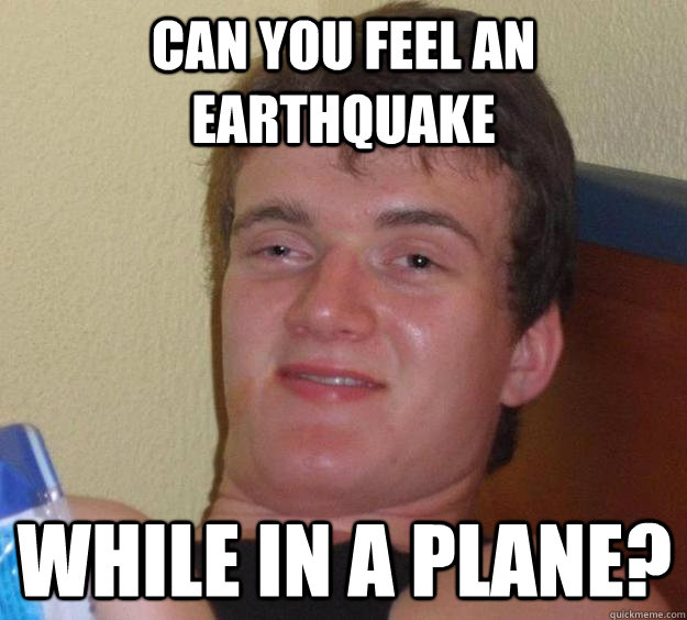 Can you feel an earthquake While in a plane?  10 Guy