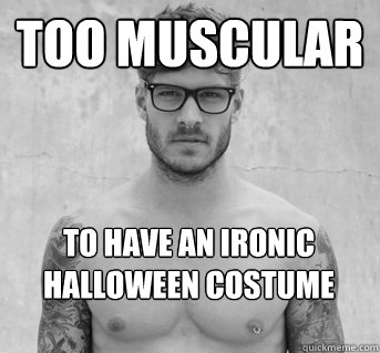 too muscular to have an ironic halloween costume  