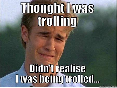THOUGHT I WAS TROLLING DIDN'T REALISE I WAS BEING TROLLED... 1990s Problems