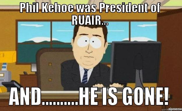 PHIL KEHOE WAS PRESIDENT OF RUAIR... AND..........HE IS GONE! aaaand its gone