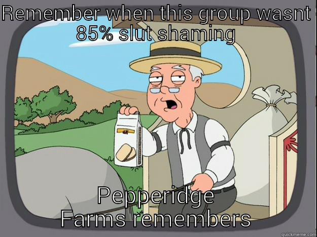 REMEMBER WHEN THIS GROUP WASNT 85% SLUT SHAMING PEPPERIDGE FARMS REMEMBERS Pepperidge Farm Remembers