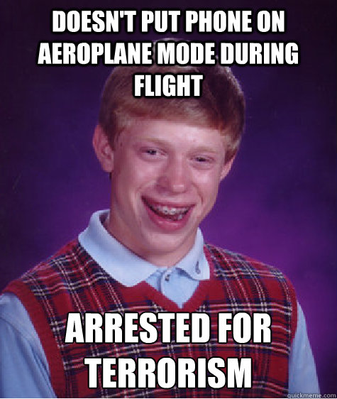 Doesn't put phone on aeroplane mode during flight Arrested for terrorism Caption 3 goes here - Doesn't put phone on aeroplane mode during flight Arrested for terrorism Caption 3 goes here  Bad Luck Brian