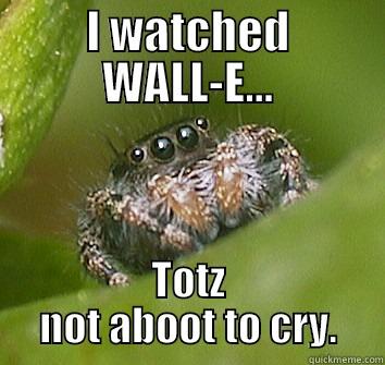 I WATCHED WALL-E... TOTZ NOT ABOOT TO CRY. Misunderstood Spider