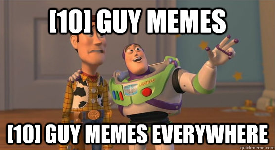 [10] Guy memes [10] guy memes everywhere  Toy Story Everywhere