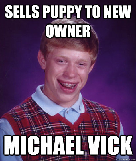 Sells puppy to new owner michael vick  Bad Luck Brian