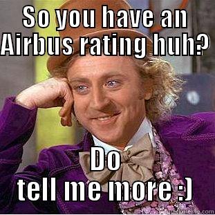 SO YOU HAVE AN AIRBUS RATING HUH?  DO TELL ME MORE :) Condescending Wonka