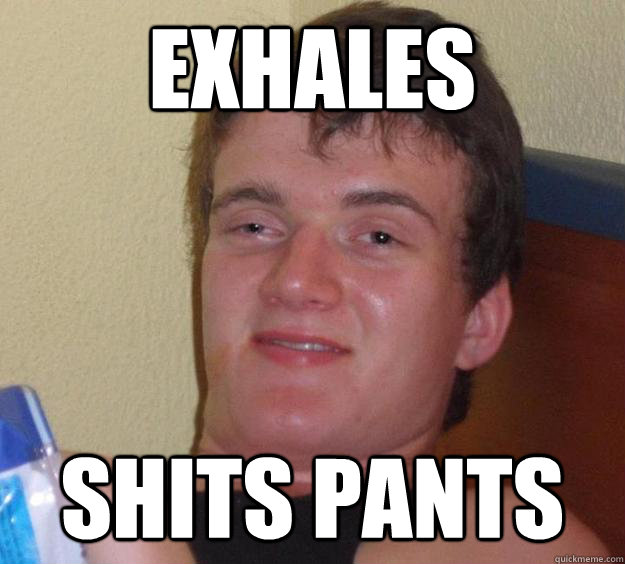 exhales shits pants  10 Guy