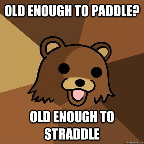 Old enough to paddle? old enough to straddle - Old enough to paddle? old enough to straddle  Pedobear