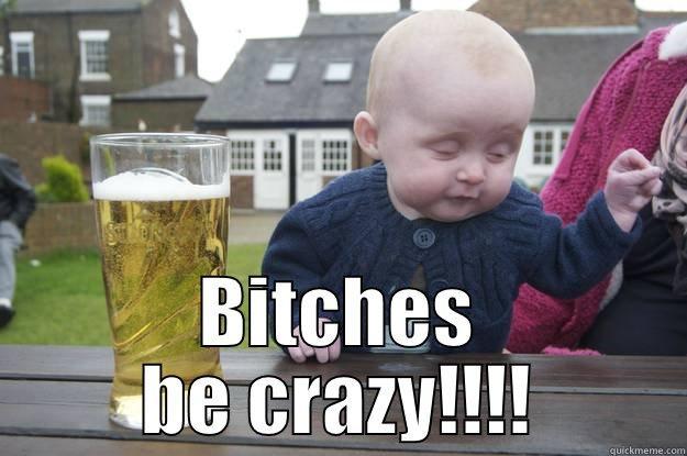  BITCHES BE CRAZY!!!! drunk baby