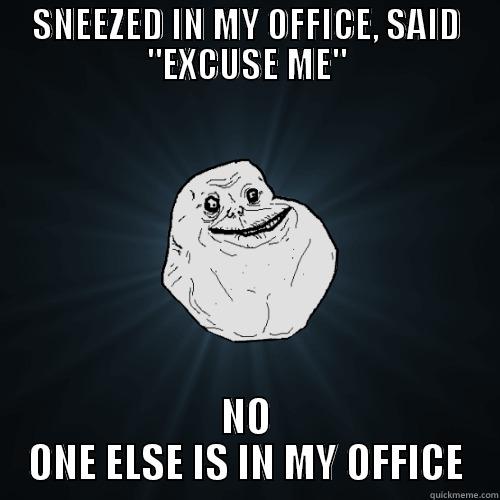 SNEEZED IN MY OFFICE, SAID 