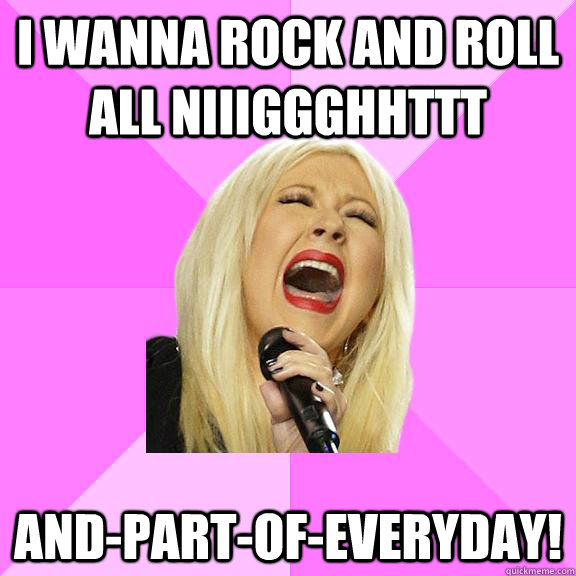 I wanna rock and roll all niiiggghhttt and-part-of-everyday! - I wanna rock and roll all niiiggghhttt and-part-of-everyday!  Wrong Lyrics Christina
