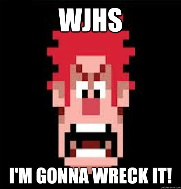 wjhs I'm gonna wreck it!  Wreck-It Ralph