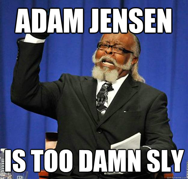 adam jensen is too damn sly - adam jensen is too damn sly  Jimmy McMillan