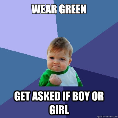 Wear green get asked if boy or girl  Success Kid