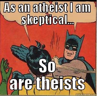 God slap! - AS AN ATHEIST I AM SKEPTICAL... SO ARE THEISTS Slappin Batman