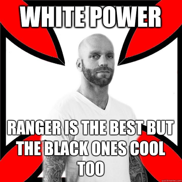 White Power Ranger is the best but the black ones cool too - White Power Ranger is the best but the black ones cool too  Skinhead with a Heart of Gold