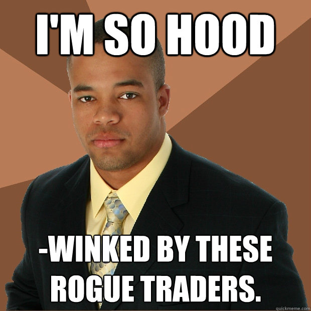 I'm so Hood -winked by these Rogue Traders. - I'm so Hood -winked by these Rogue Traders.  Successful Black Man