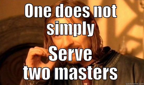 Boromir Serve two masters - ONE DOES NOT SIMPLY SERVE TWO MASTERS Boromir