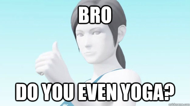Bro Do you even yoga? - Bro Do you even yoga?  Wii Fit Trainer