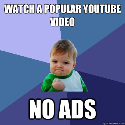 Watch a popular youtube video no ads - Watch a popular youtube video no ads  Success Kid