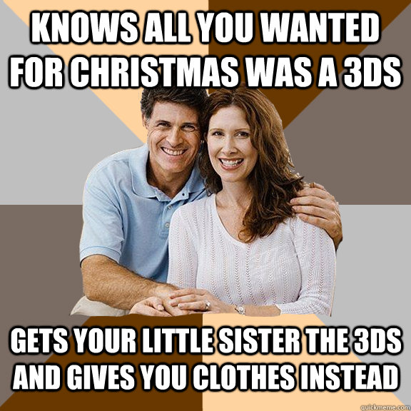 knows all you wanted for christmas was a 3DS gets your little sister the 3DS and gives you clothes instead  Scumbag Parents