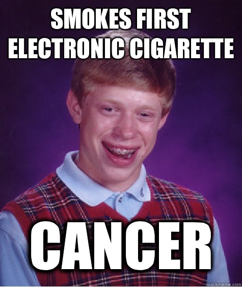 Smokes first electronic cigarette Cancer  Bad Luck Brian