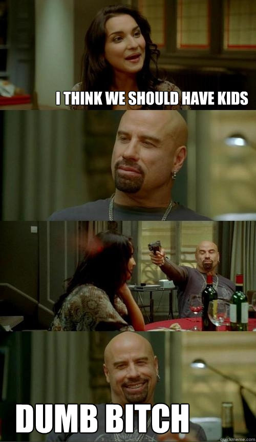 I think we should have kids Dumb bitch  Skinhead John