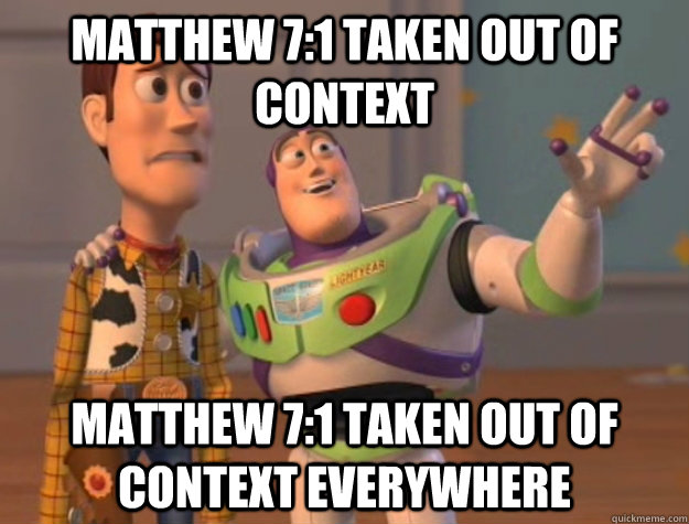 Matthew 7:1 taken out of context Matthew 7:1 taken out of context everywhere  Buzz Lightyear