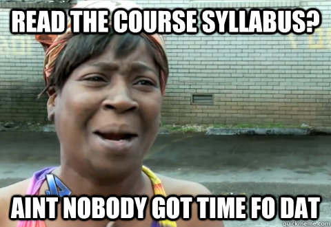 Read the course syllabus?   aint nobody got time fo dat  aint nobody got time