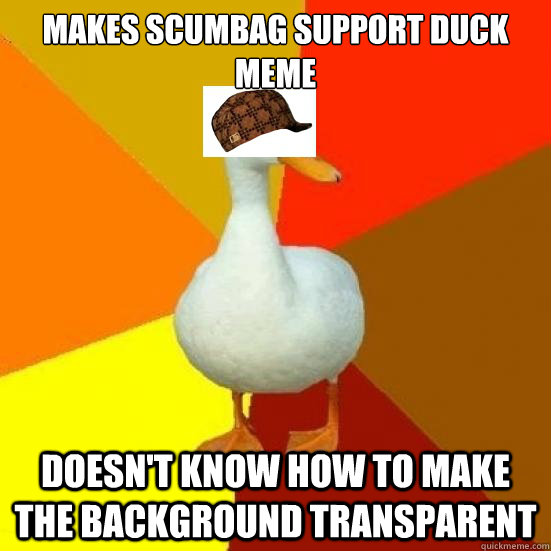 Makes scumbag support duck meme Doesn't know how to make the background transparent  