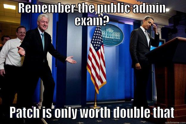 REMEMBER THE PUBLIC ADMIN EXAM? PATCH IS ONLY WORTH DOUBLE THAT Inappropriate Timing Bill Clinton