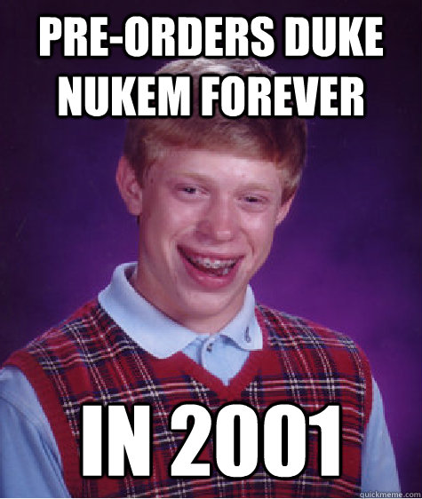 Pre-Orders Duke Nukem Forever In 2001  Bad Luck Brian