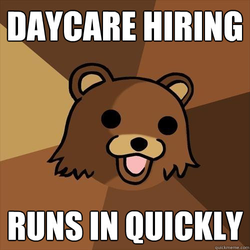 daycare hiring runs in quickly - daycare hiring runs in quickly  Pedobear