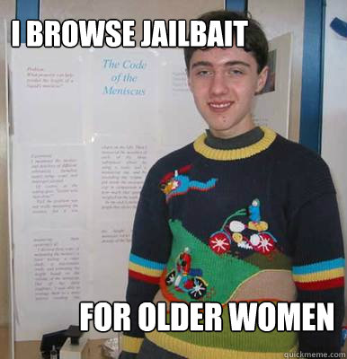 I browse jailbait For older women  Jailbait