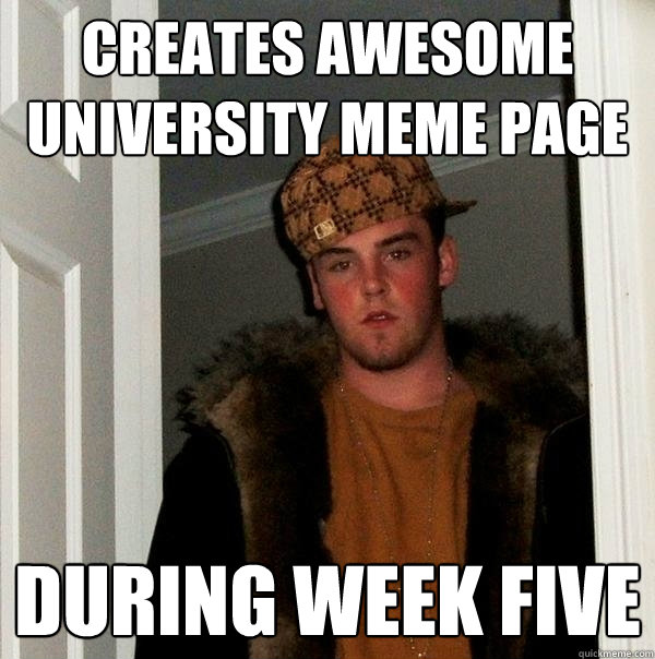 Creates awesome university meme page During week five  Scumbag Steve