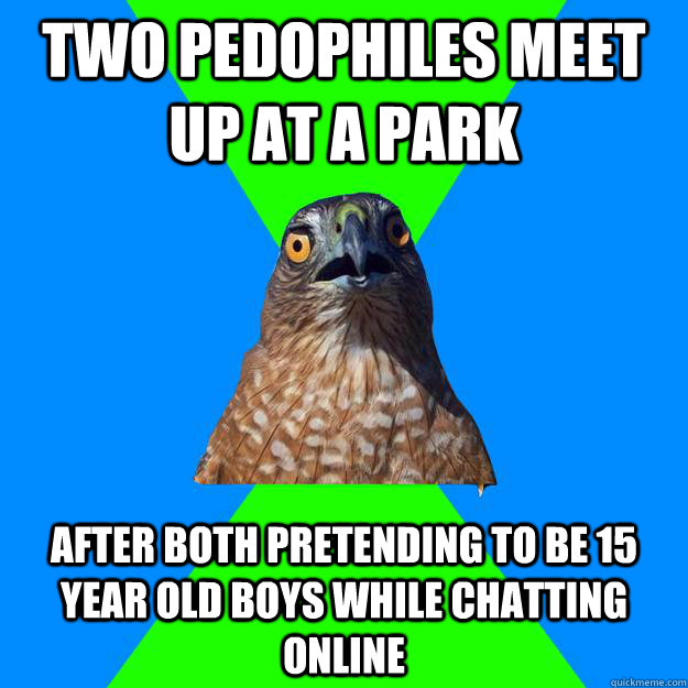 two pedophiles meet up at a park after both pretending to be 15 year old boys while chatting online  Hawkward