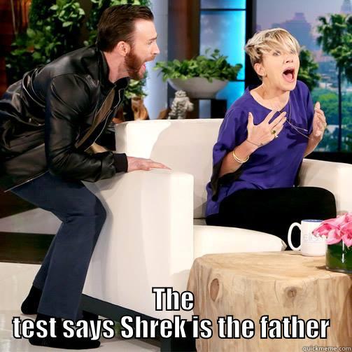 shrek is the father -  THE TEST SAYS SHREK IS THE FATHER  Misc