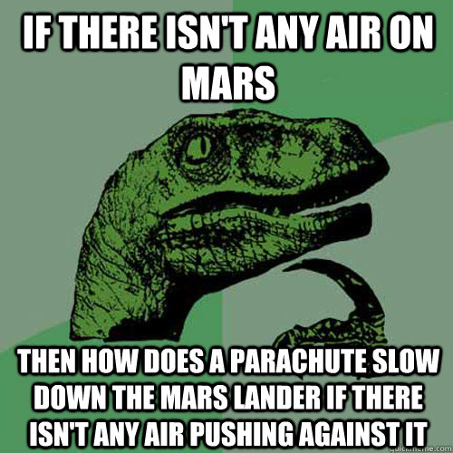 if there isn't any air on mars then how does a parachute slow down the mars lander if there isn't any air pushing against it  Philosoraptor