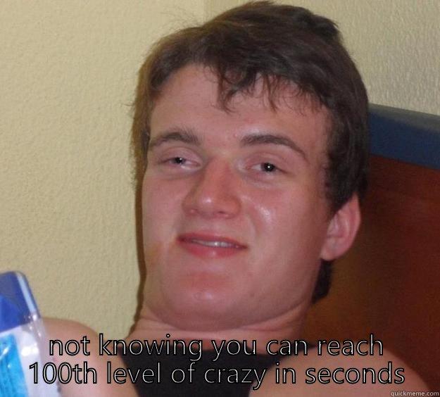  NOT KNOWING YOU CAN REACH 100TH LEVEL OF CRAZY IN SECONDS 10 Guy