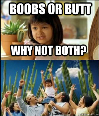 Why not both? Boobs or Butt  Why not both