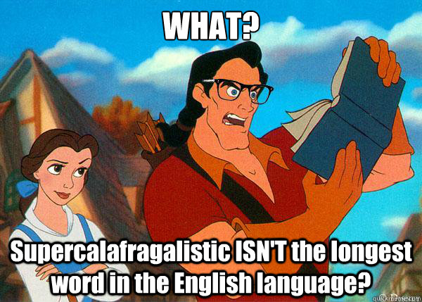 WHAT? Supercalafragalistic ISN'T the longest word in the English language?  Hipster Gaston