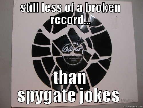 STILL LESS OF A BROKEN RECORD... THAN SPYGATE JOKES  Misc